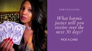 WHAT KARMIC JUSTICE WILL YOU RECEIVE OVER THE NEXT 30 DAYS? (PICK A CARD)