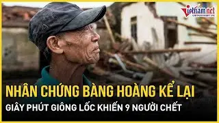 Nhân chứng bàng hoàng kể lại giây phút kinh hoàng giông lốc ở Ninh Bình khiến 9 người chết