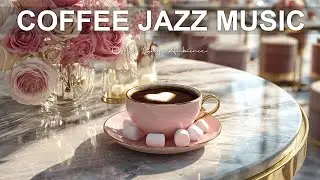 Coffee Jazz Music☕ Warm Coffee Jazz for Relax, Focus & Cozy Moments