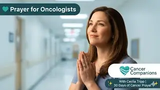 Cecilia Tripp - Prayer for Oncologists | 30 Days of Cancer Prayer