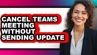 How to Cancel Teams Meeting Without Sending Update (full Guide)