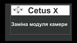 Cetus X  Заміна модуля камери