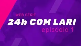 24h com Lari - Capítulo 1