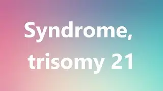 Syndrome, trisomy 21 - Medical Definition and Pronunciation