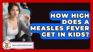 How High Does A Measles Fever Get In Kids? - Child Illness Disease Guide
