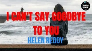I Can't Say Goodbye To You by Helen Reddy (LYRICS)