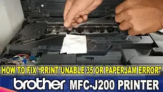 HOW TO FIX PRINT UNABLE 35 OR PAPER JAM ERROR - BROTHER MFC-J200 PRINTER
