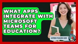What Apps Integrate With Microsoft Teams For Education? - Aspiring Teacher Guide