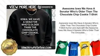 Awesome Iowa We Have A Senator Who&rsquo;s Older Than The Chocolate Chip Cookie T-Shirt