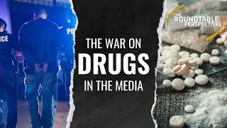 The War on Drugs in Media - The Roundtable Perspective 721