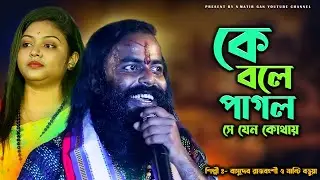 কে বলে পাগল সে যেন কোথায় / শিল্পী- বাসুদেব রাজবংশী ও মান্টি বড়ুয়া / Ke Bole Pagol Se Jeno...