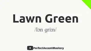 How to Pronounce LAWN GREEN | Color Name | IPL | Definition | Perfect Accent Mastery