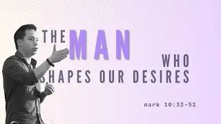 The Man Who Shapes Our Desires - Mark 10:32-52 - Sermon