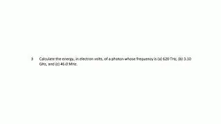 3 Calculate the energy, in electron volts, of a photon whose frequency is (a) 620 THz, (b) 3.10