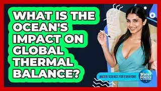 What Is The Ocean's Impact On Global Thermal Balance?