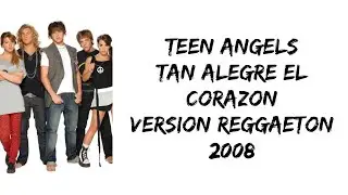 Teen Angels - Tan alegre el corazon (versión reggaeton 2008) (letra)