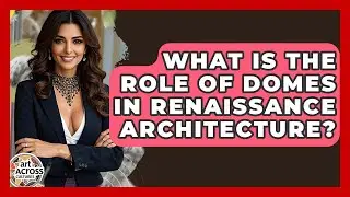 What Is The Role Of Domes In Renaissance Architecture? - Art Across Cultures