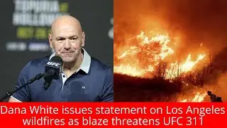 Dana White issues statement on Los Angeles wildfires as blaze threatens UFC 311│News podcasts