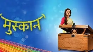 Muskaan - Upcoming Episode - 8Th August 2018