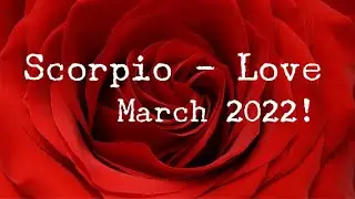 SCORPIO - LOVE - March 2022!