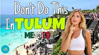 Things to Know Before Visiting Tulum  - Avoid These Mistakes