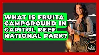 What Is Fruita Campground In Capitol Reef National Park? - Exploring Campgrounds