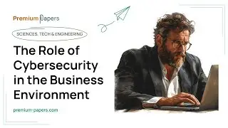 The Role of Cybersecurity in the Business Environment - Essay Example