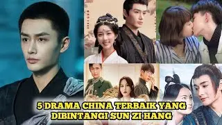 5 DRAMA CHINA TERBAIK YANG DIBINTANGI SUN ZI HANG TERBARU 2025 SUB INDO, KOLOSAL KOMEDI ROMANTIS