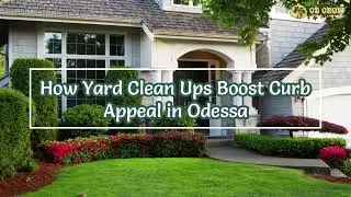 GB Grow Lawn and Landscape - How Yard Clean Ups Boost Curb Appeal in Odessa