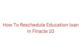 How to reschedule Education loan in Finacle 10