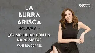 LA BURRA ARISCA | EP 145: ¿CÓMO LIDIAR CON UN NARCISISTA? | VANESSA COPPEL
