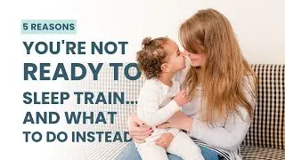 5 Reasons You&rsquo;re Not Ready to Sleep Train And What to Do Instead!