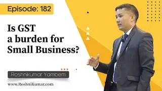 Is GST a burden for Small Business? - EPISODE: 182