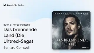 &bdquo;Das brennende Land (Die Uhtred-Saga), Buch&nbsp;5&ldquo; von Bernard Cornwell&nbsp;&middot; H&ouml;rbuchauszug