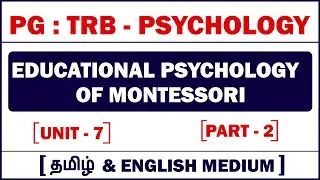 PG : TRB - PSYCHOLOGY - UNIT 7 -   EDUCATIONAL PSYCHOLOGY  OF MONTESSORI - PART 2