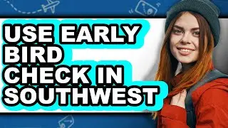 How to Use Early Bird Check in Southwest (easy Method)