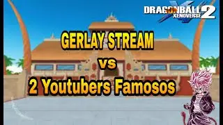 GERLAY STREAM VS 2 Youtubers Famosos xenoverse2