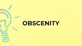 What is the meaning of the word OBSCENITY?