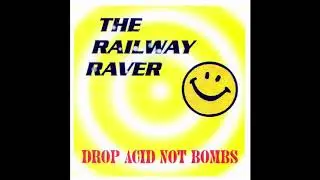 The Railway Raver - Drop Acid Not Bombs (Full Album)