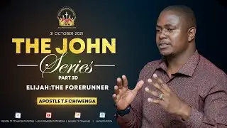 The John Series Part 3D  | Elijah The Forerunner |  -Sunday  31 October 2021 Apostle T.F Chiwenga.