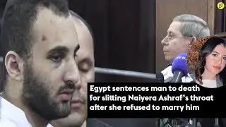Egypt sentences man to death for slitting Naiyera Ashraf&rsquo;s throat after she refused to marry him