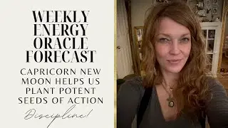 Weekly Energy Oracle Forecast | Capricorn New Moon Helps Us Plant Potent Seeds of Action 