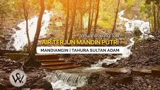 Virtual Walking Tour | Air Terjun Mandin Putri, Mandi Angin - Tahura SUltan Adam Kalsel