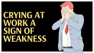 Is crying at work a sign of weakness?