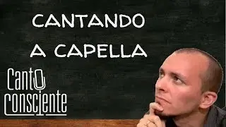 AULAS DE CANTO - &Eacute; bom cantar a capella (sem acompanhamento)?