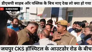 DSP sahab or Public kae bich mae bawal ho gya /jaipur /cks hospital 