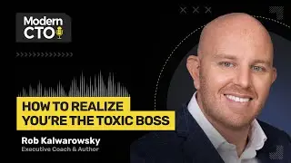 How to Realize You&rsquo;re the Toxic Boss with Rob Kalwarowsky, Executive Coach & Author