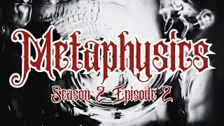 S2E2 Exploring the Depths of Metaphysics.