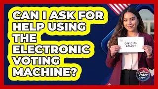 Can I Ask For Help Using The Electronic Voting Machine?
