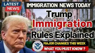 Trump Era Immigration Policies Explained for Immigrants